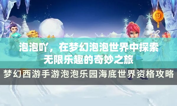 夢幻泡泡世界，探索無限樂趣的奇妙之旅  第2張