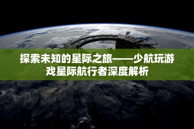 星際航行者，少航玩解析未知的星際之旅