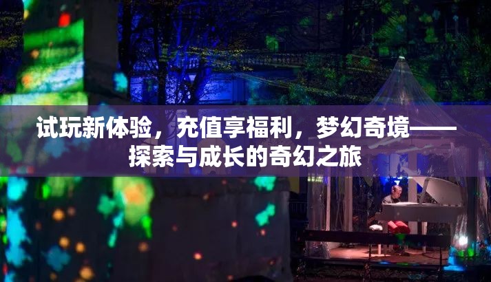 探索與成長，試玩新體驗，充值享福利，夢幻奇境之旅  第1張