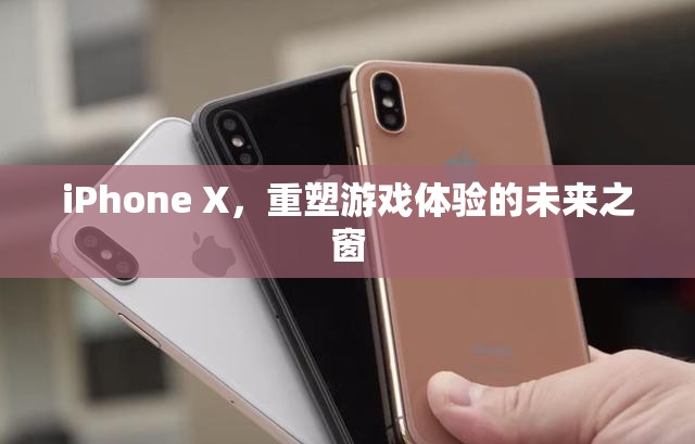 iPhone X，未來游戲體驗的重塑之窗