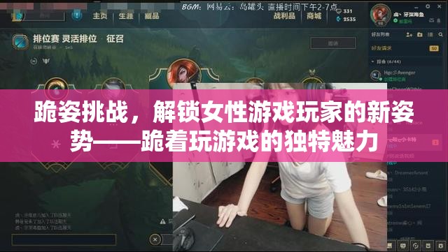 跪姿挑戰(zhàn)，解鎖女性游戲玩家的新姿勢與獨特魅力