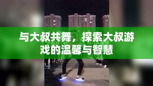 與大叔共舞，探索大叔游戲中的溫馨與智慧之旅