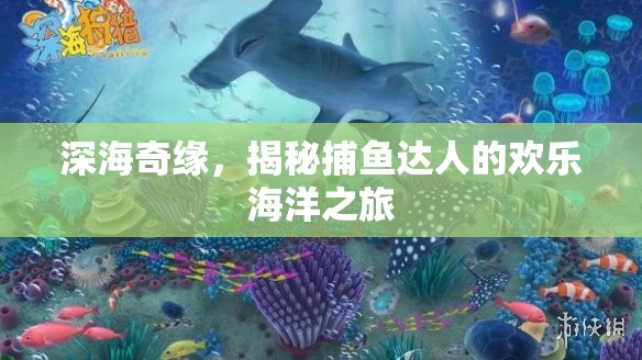 深海奇緣，捕魚達人的歡樂海洋探險之旅