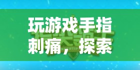 游戲中的極限挑戰(zhàn)，指尖奇境與健康警醒  第2張