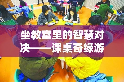 課桌奇緣，教室里的智慧對(duì)決游戲