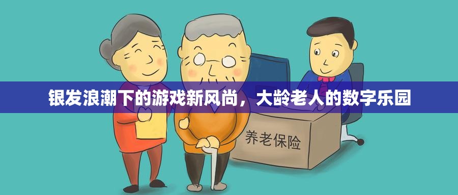 銀發(fā)浪潮下的游戲新風(fēng)尚，大齡老人的數(shù)字樂(lè)園