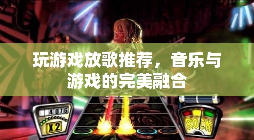 游戲與音樂的完美融合，打造沉浸式娛樂體驗的放歌推薦