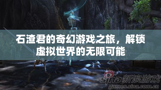 石渣君的奇幻游戲之旅，解鎖虛擬世界的無限可能  第2張