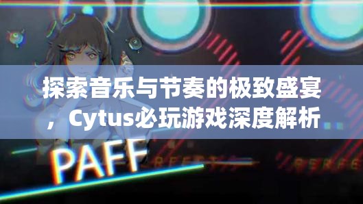 Cytus，探索音樂(lè)與節(jié)奏的極致盛宴——深度解析必玩游戲