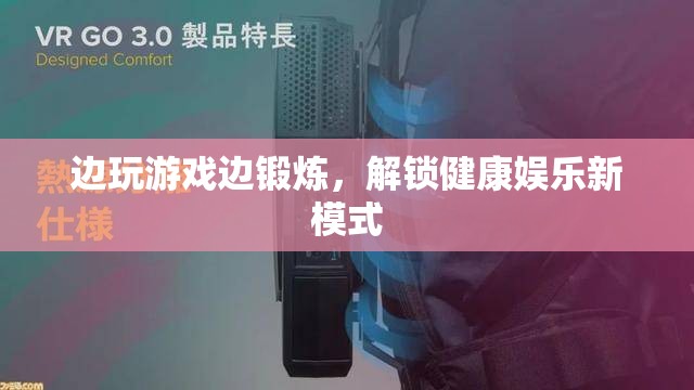 邊玩游戲邊鍛煉，解鎖健康娛樂新模式