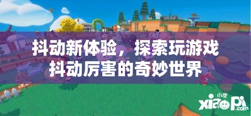 探索抖動新體驗，解鎖玩游戲的奇妙世界  第2張