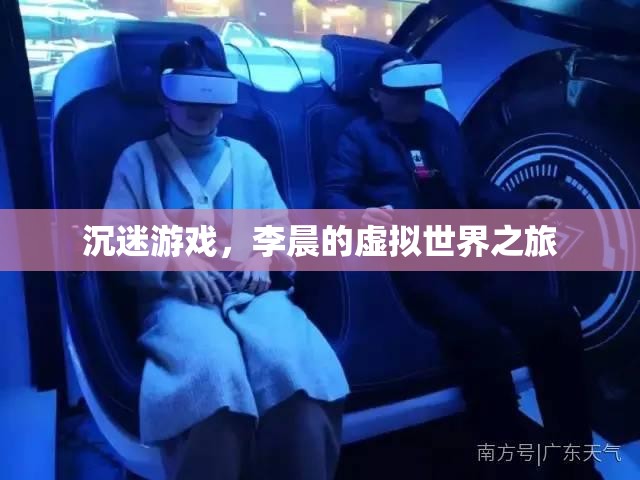 李晨的虛擬世界之旅，游戲中的迷失與探索