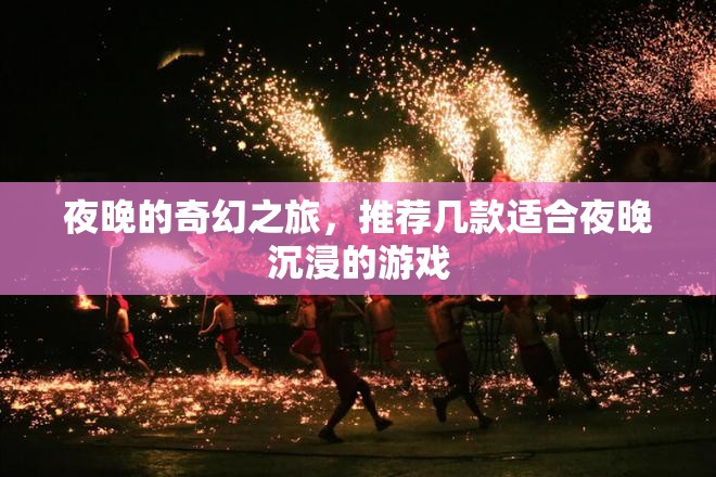 夜幕下的奇幻之旅，推薦幾款適合夜晚沉浸的游戲  第2張