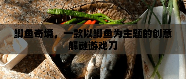 鯽魚奇境，探索鯽魚世界的創(chuàng)意解謎冒險  第1張