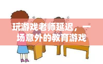 游戲中的意外革命，老師延遲引發(fā)的教育游戲新風(fēng)潮  第2張