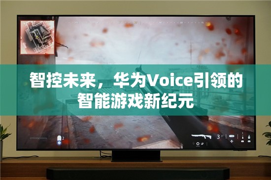 華為Voice引領(lǐng)的智能游戲新紀元，智控未來的游戲體驗