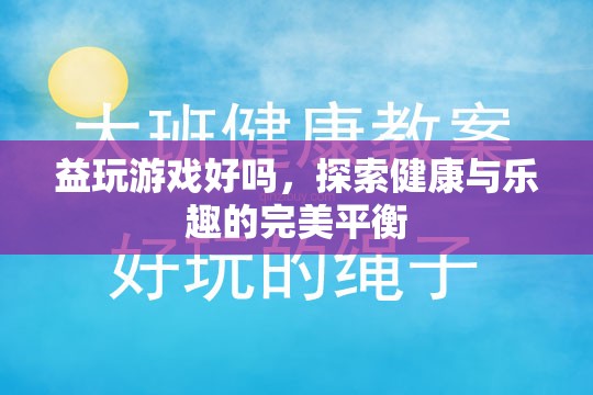 探索健康與樂趣的完美平衡，益玩游戲的魅力