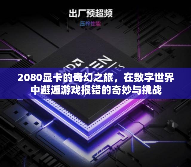 2080顯卡的數(shù)字世界奇遇，游戲報(bào)錯(cuò)的奇妙與挑戰(zhàn)