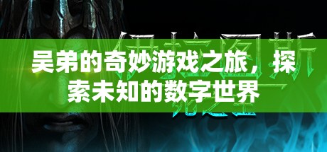 吳弟的數(shù)字奇境，一場未知世界的奇妙探險(xiǎn)