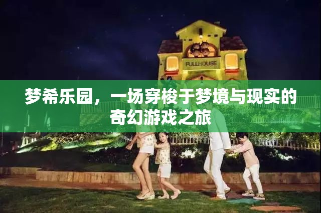 夢希樂園，穿梭夢境與現(xiàn)實的奇幻游戲之旅