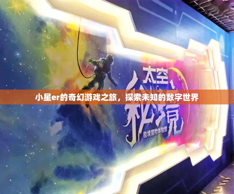 小星er的奇幻數(shù)字世界探險，解鎖未知的奇妙旅程