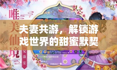 夫妻共游，解鎖游戲世界的甜蜜默契之旅  第1張