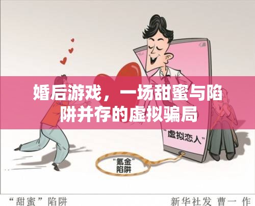 婚后游戲，甜蜜與陷阱交織的虛擬騙局  第1張