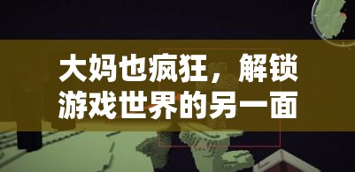 大媽也瘋狂，解鎖游戲世界的另一面  第1張