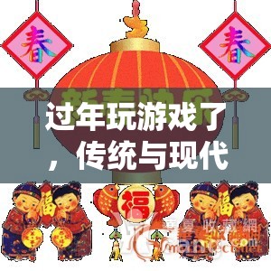 傳統(tǒng)與現(xiàn)代交織，過(guò)年期間的歡樂(lè)游戲時(shí)光