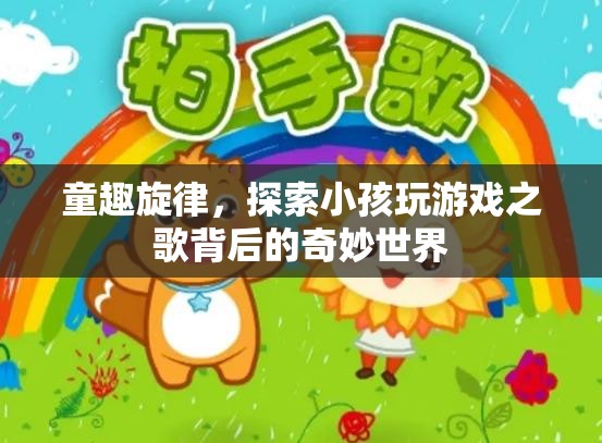 童趣旋律，揭秘小孩玩游戲之歌背后的奇妙世界  第3張