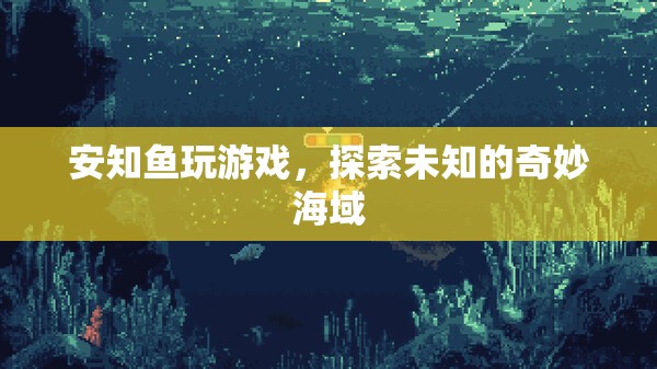 安知魚游戲之旅，解鎖未知的奇妙海域探險(xiǎn)