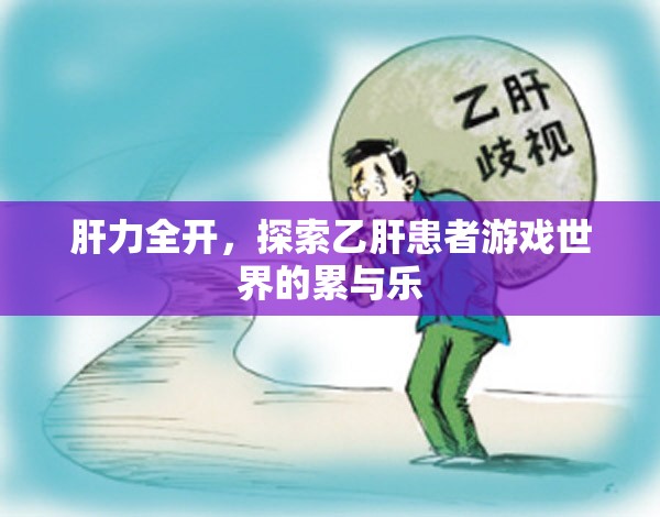 肝力全開，乙肝患者游戲世界的挑戰(zhàn)與歡樂  第1張