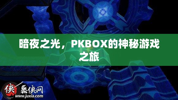 暗夜之光，PKBOX的神秘游戲探險(xiǎn)之旅