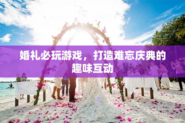 打造難忘慶典，婚禮必玩的趣味互動游戲