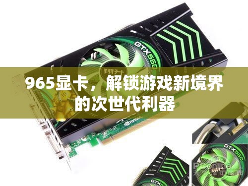 965顯卡，解鎖游戲新境界的次世代利器  第1張