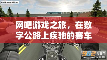 數(shù)字公路上的賽車激情，網(wǎng)吧游戲之旅