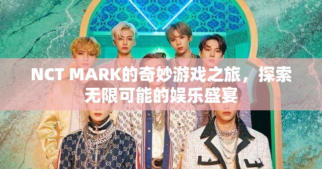 NCT MARK的奇妙游戲之旅，解鎖娛樂盛宴的無限可能  第2張