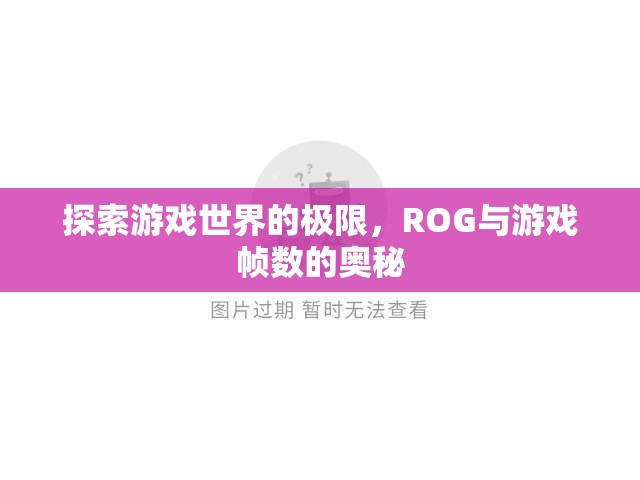 ROG探索游戲幀數(shù)極限，解鎖游戲世界的奧秘