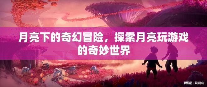 月亮下的奇幻冒險(xiǎn)，探索月亮玩游戲的奇妙世界  第2張