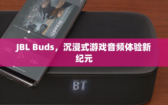 JBL Buds，開(kāi)啟沉浸式游戲音頻體驗(yàn)新紀(jì)元