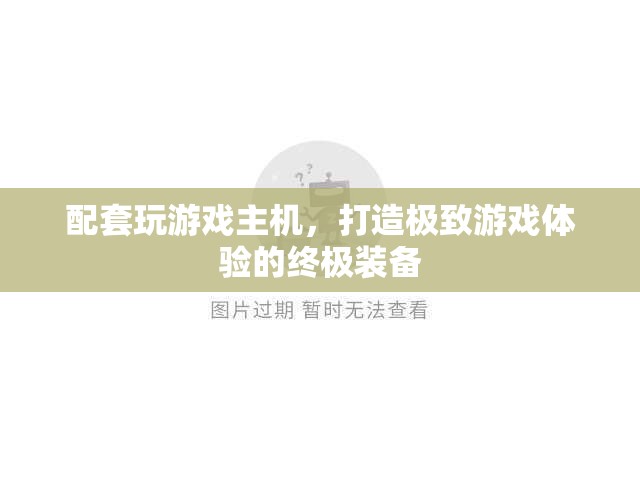 打造極致游戲體驗，配套玩游戲主機全解析  第3張