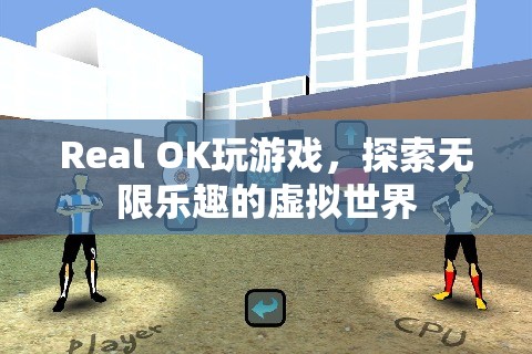 探索無限樂趣，Real OK帶你暢游虛擬世界