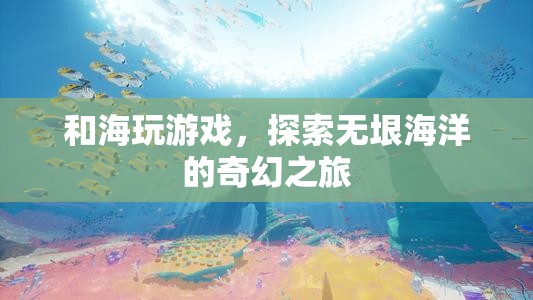 探索海洋奇幻，與海玩游戲的奇妙之旅  第2張