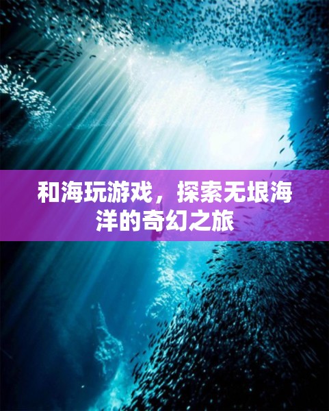 探索海洋奇幻，與海玩游戲的奇妙之旅  第3張