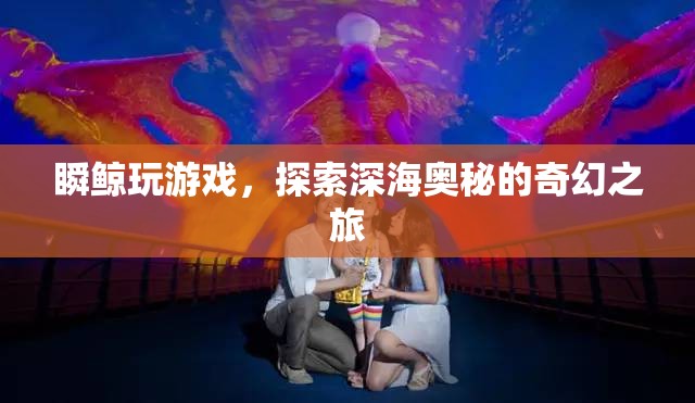 瞬鯨玩游戲，深海奧秘的奇幻之旅