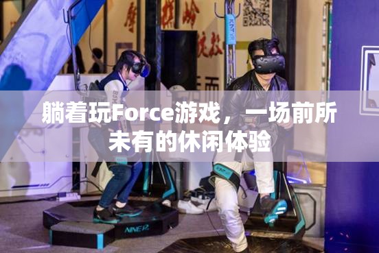 躺著玩Force，解鎖前所未有的休閑新體驗  第1張