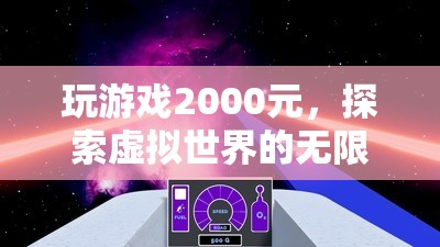 2000元探索虛擬世界的無(wú)限可能，玩游戲的奇妙之旅