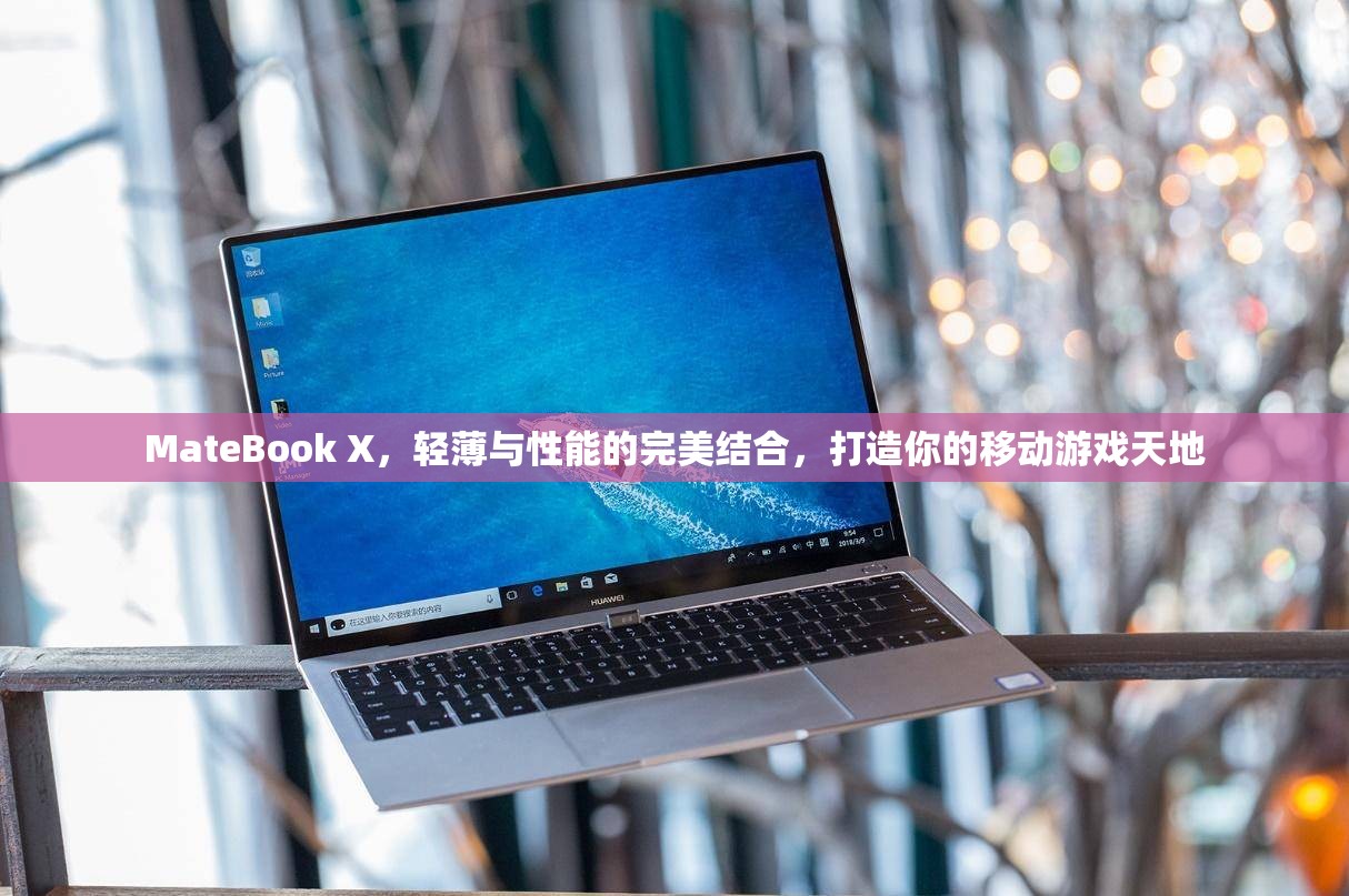 MateBook X，輕薄與性能兼?zhèn)涞囊苿?dòng)游戲利器