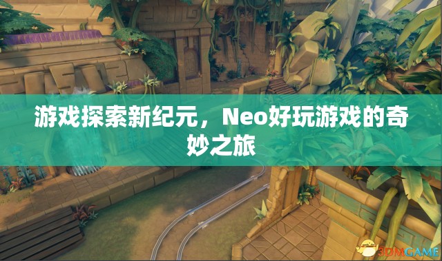 游戲探索新紀(jì)元，Neo的奇妙之旅