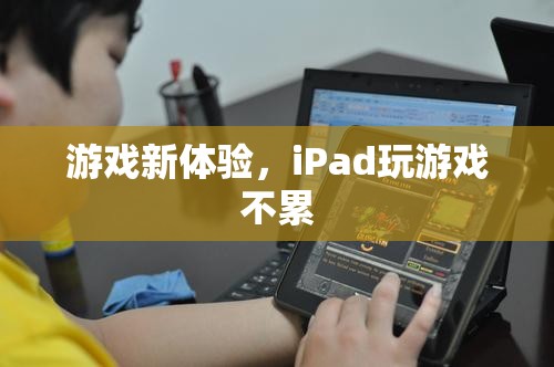 iPad游戲新體驗(yàn)，輕松暢玩不疲勞